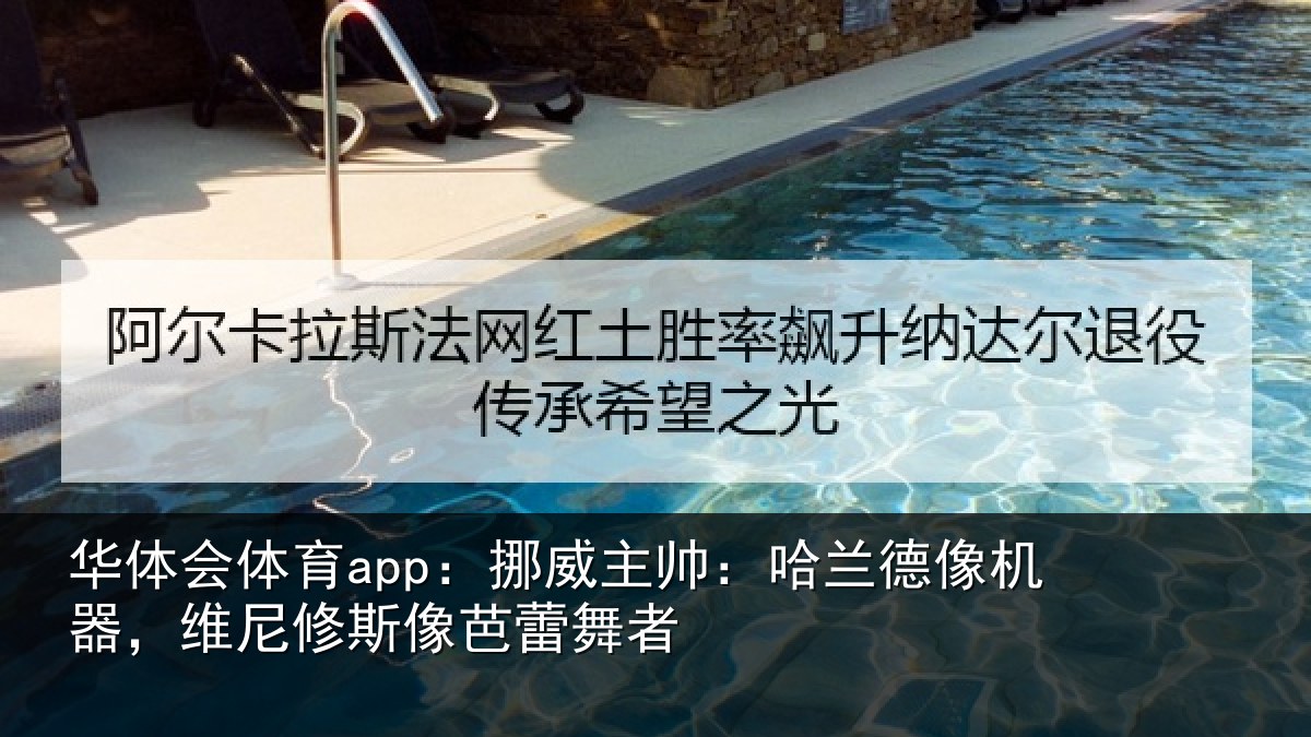 华体会体育app:挪威主帅:哈兰德像机器,维尼修斯像芭蕾舞者