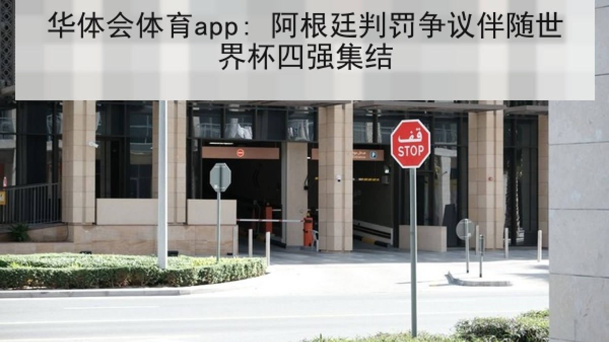 华体会体育app: 阿根廷判罚争议伴随世界杯四强集结